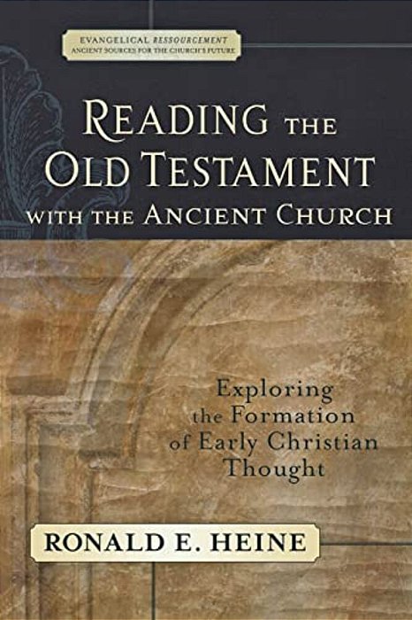 Reading The Old Testament With The Ancient Church: Exploring The Formation Of Early Christian Thought-..