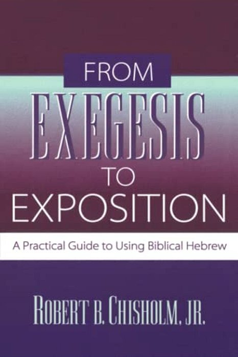 From Exegesis To Exposition: A Practical Guide To Using Biblical Hebrew-..