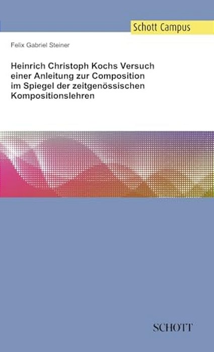 Heinrich Christoph Kochs Versuch Einer Anleitung Zur Composition Im Spiegel Der Zeitgenössischen Kompositionslehren-..
