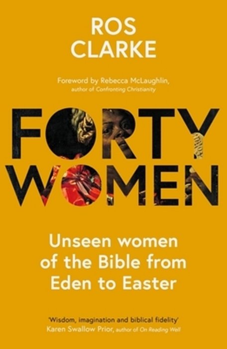 Forty Women: Unseen Women Of The Bible From Eden To Easter-..