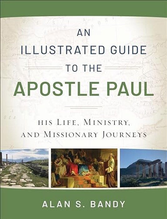 An Illustrated Guide To The Apostle Paul: His Life, Ministry, And Missionary Journeys-..