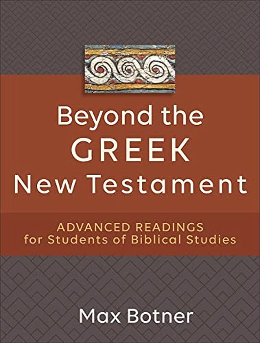 Beyond The Greek New Testament: Advanced Readings For Students Of Biblical Studies-..
