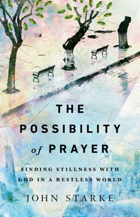 The Possibility Of Prayer: Finding Stillness With God In A Restless World-..