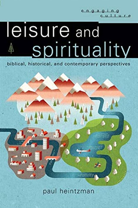 Leisure And Spirituality: Biblical, Historical, And Contemporary Perspectives-..