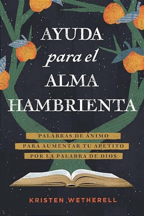 Ayuda Para El Alma Hambrienta: Palabras De Ánimo Para Aumentar Tu Apetito Por La Palabra De Dios-..