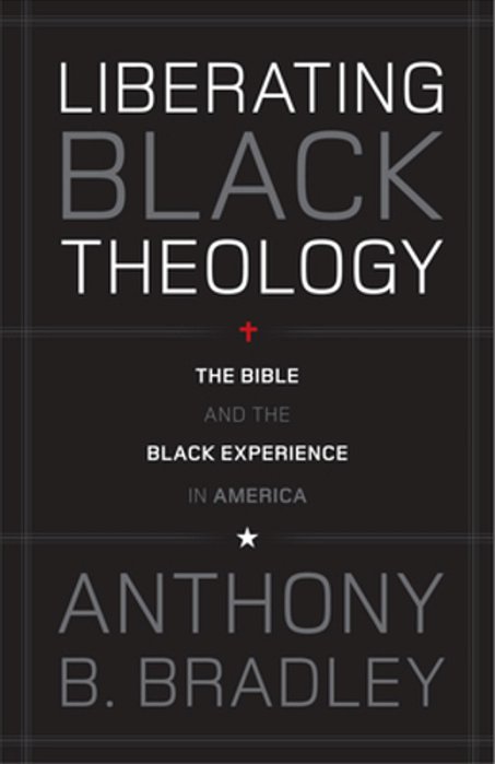Liberating Black Theology: The Bible And The Black Experience In America-..