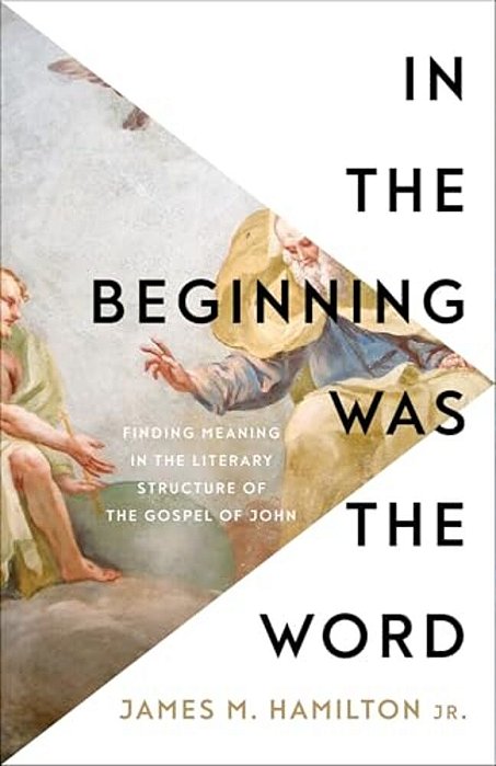 In The Beginning Was The Word: Finding Meaning In The Literary Structure Of The Gospel Of John-..