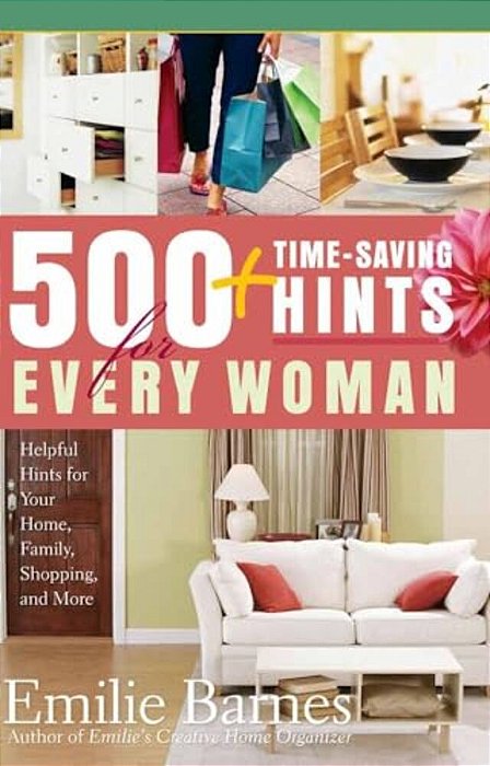 500 Time-Saving Hints For Every Woman: Helpful Tips For Your Home, Family, Shopping, And More-..