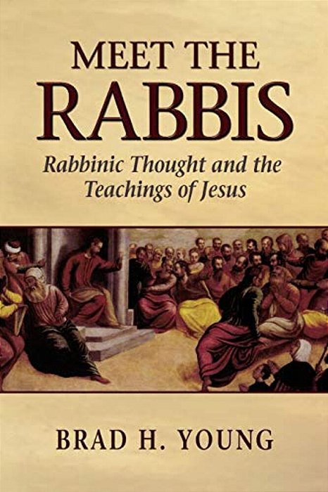 Meet The Rabbis: Rabbinic Thought And The Teachings Of Jesus-..