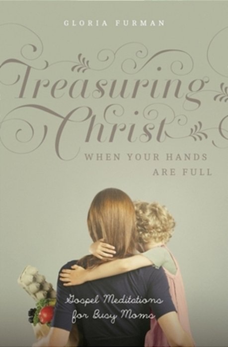 Treasuring Christ When Your Hands Are Full: Gospel Meditations For Busy Moms (With Study Questions)-..