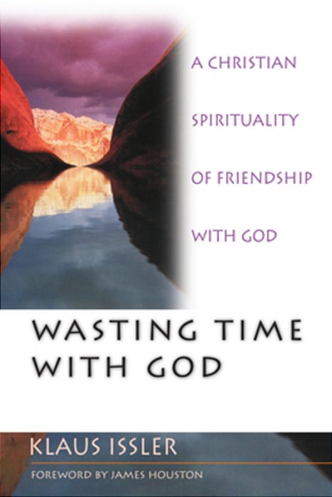 Wasting Time With God: A Christian Spirituality Of Friendship With God-..