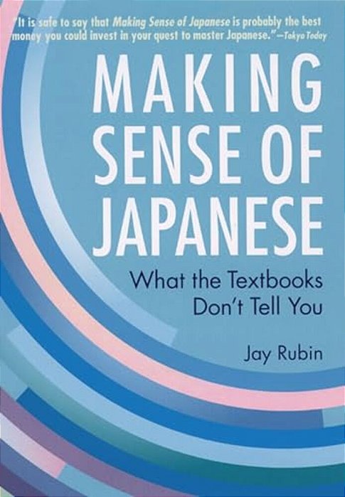 Making Sense Of Japanese: What The Textbooks Don't Tell You-..
