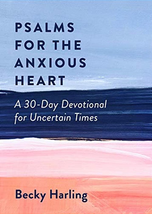 Psalms For The Anxious Heart: A 30-Day Devotional For Uncertain Times-..