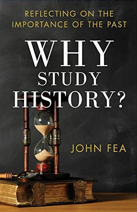Why Study History?: Reflecting On The Importance Of The Past-..