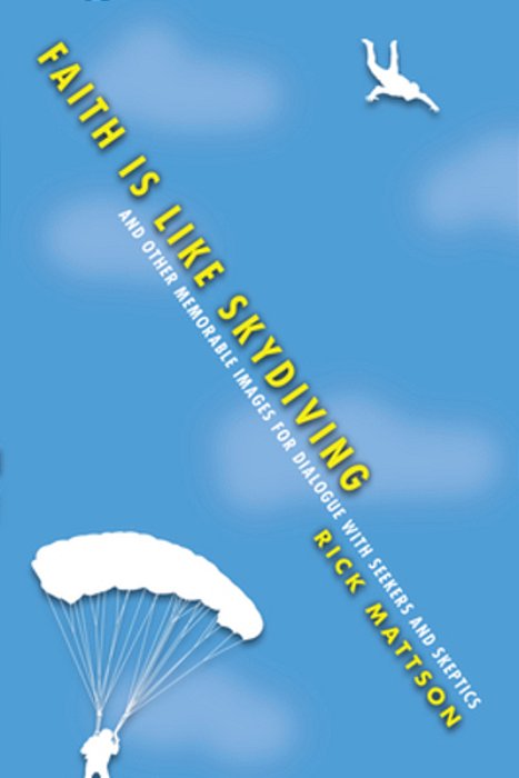 Faith Is Like Skydiving: And Other Memorable Images For Dialogue With Seekers And Skeptics-..