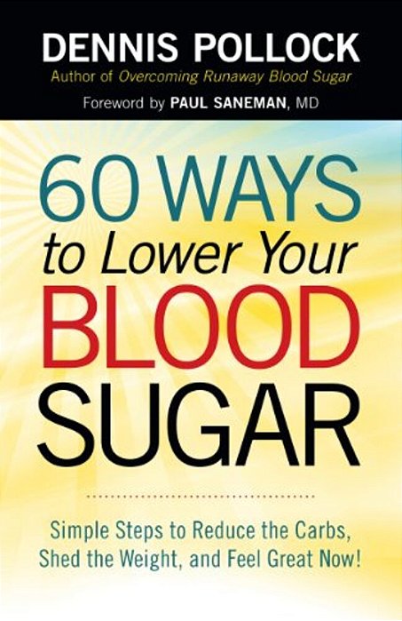 60 Ways To Lower Your Blood Sugar: Simple Steps To Reduce The Carbs, Shed The Weight, And Feel Great Now!-..
