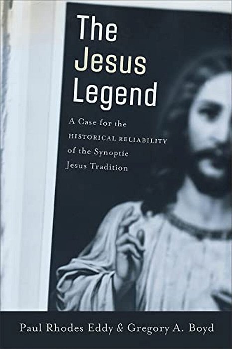 The Jesus Legend: A Case For The Historical Reliability Of The Synoptic Jesus Tradition-..