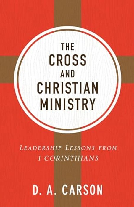 The Cross And Christian Ministry: Leadership Lessons From 1 Corinthians-..