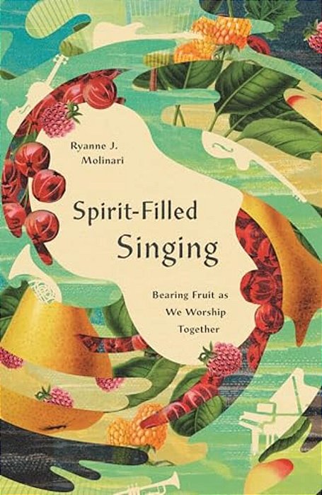 Spirit-Filled Singing: Bearing Fruit As We Worship Together-..