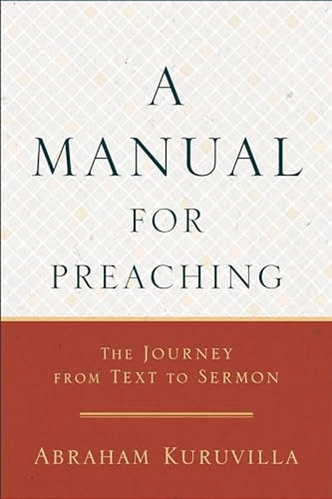 A Manual For Preaching: The Journey From Text To Sermon-..
