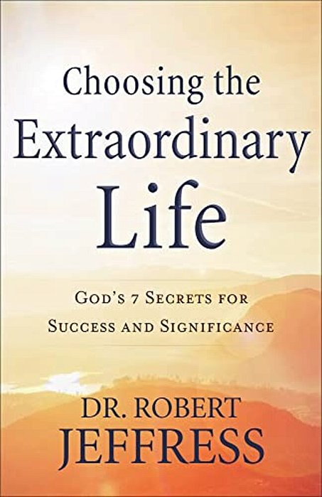 Choosing The Extraordinary Life: God's 7 Secrets For Success And Significance-..