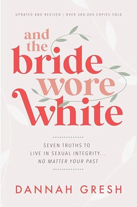 And The Bride Wore White: Seven Truths To Live In Sexual Integrity... No Matter Your Past-..
