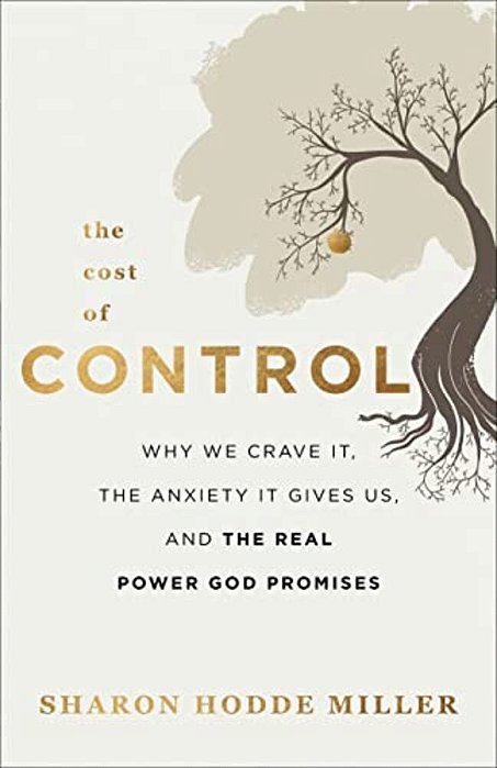 The Cost Of Control: Why We Crave It, The Anxiety It Gives US, And The Real Power God Promises-..