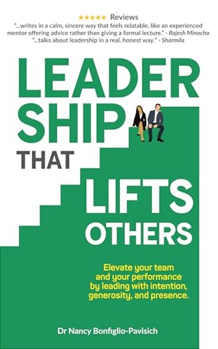 Leadership That Lifts Others: Elevate Your Team And Your Performance By Leading With Intention, Generosity, And Presence. -..