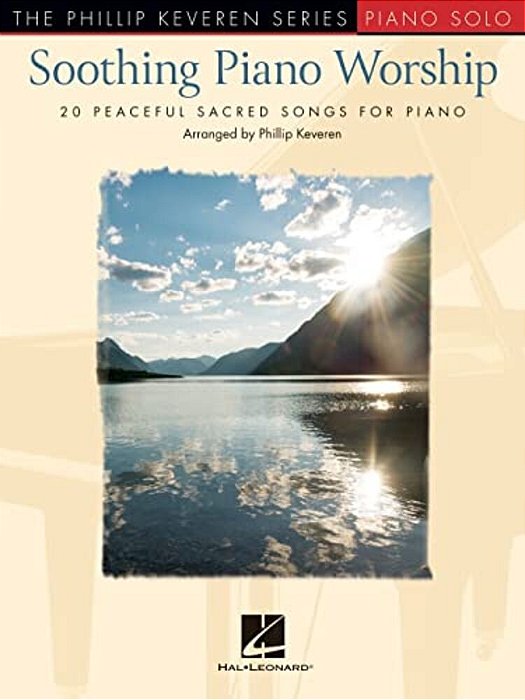 Soothing Piano Worship: 20 Peaceful Sacred Songs For Piano - Phillip Keveren Series-..