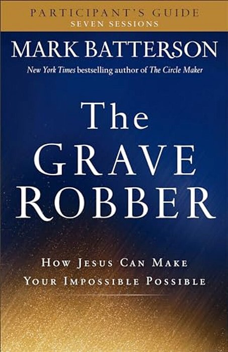 The Grave Robber Participant's Guide: How Jesus Can Make Your Impossible Possible-..