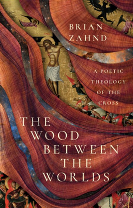 The Wood Between The Worlds: A Poetic Theology Of The Cross-..