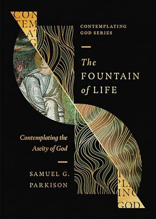 The Fountain Of Life: Contemplating The Aseity Of God-..