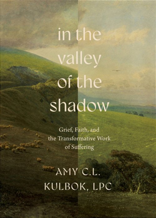 In The Valley Of The Shadow: Grief, Faith, And The Transformative Work Of Suffering-..