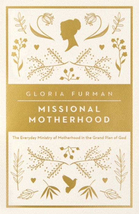 Missional Motherhood: The Everyday Ministry Of Motherhood In The Grand Plan Of God-..