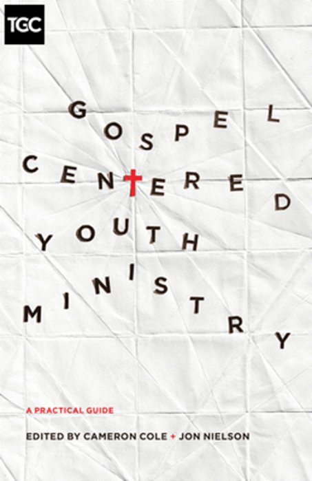 Gospel-Centered Youth Ministry: A Practical Guide-..