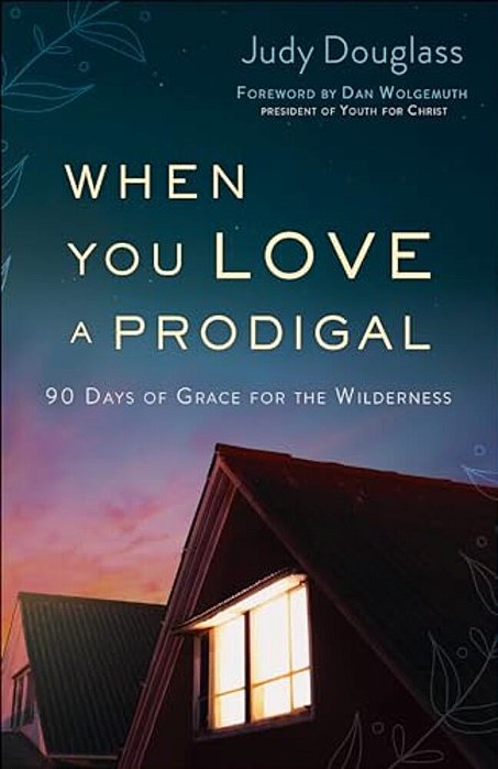 When You Love A Prodigal: 90 Days Of Grace For The Wilderness-..