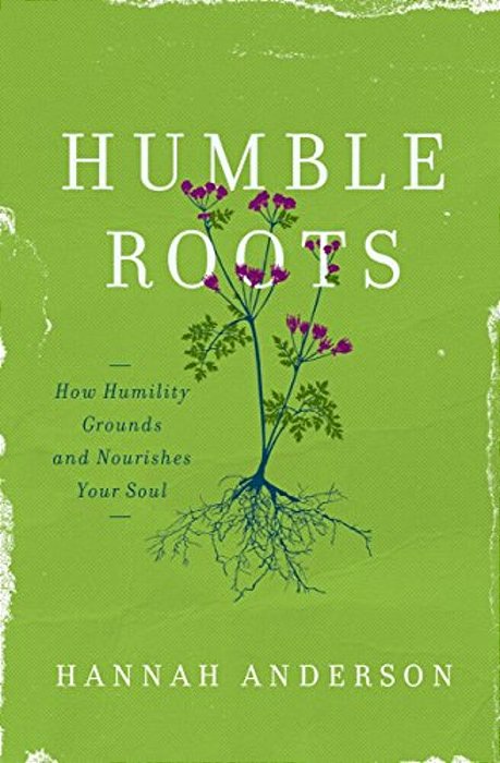 Humble Roots: How Humility Grounds And Nourishes Your Soul-..
