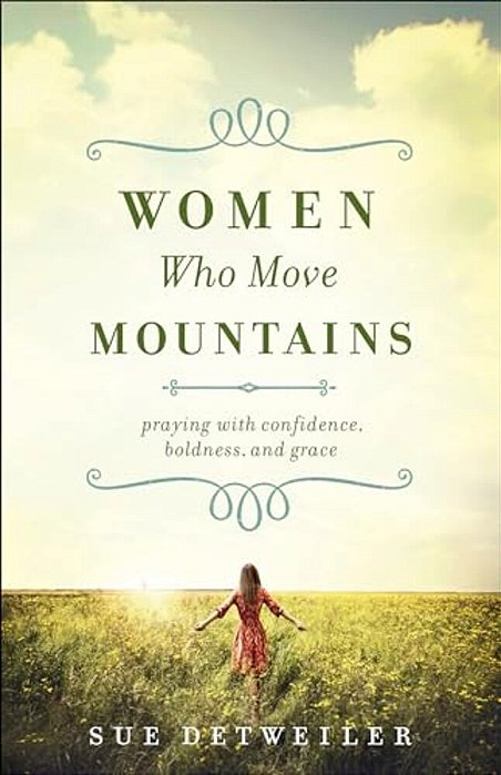 Women Who Move Mountains: Praying With Confidence, Boldness, And Grace-..