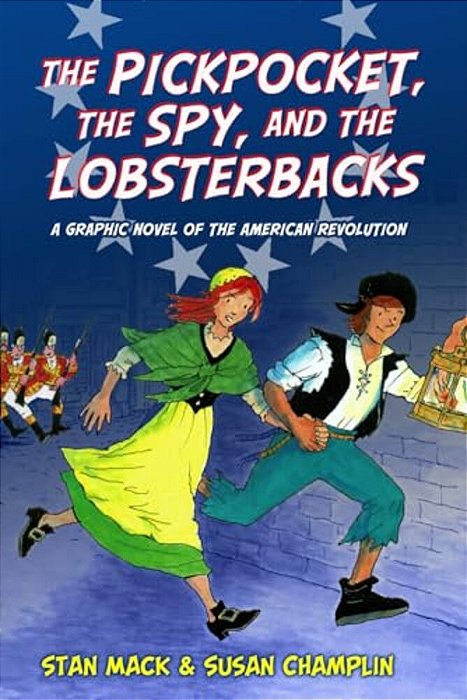 The Pickpocket, The Spy, And The Lobsterbacks: A Graphic Novel Of The American Revolution-..