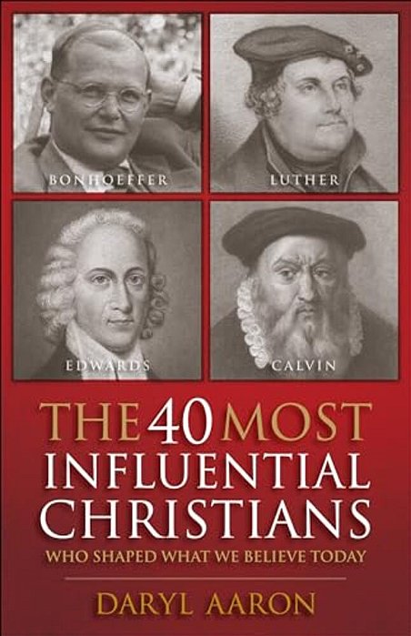 40 Most Influential Christians... Who Shaped What We Believe Today-..