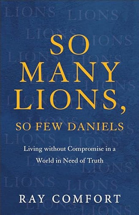 So Many Lions, So Few Daniels: Living Without Compromise In A World In Need Of Truth-..