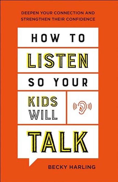 How To Listen So Your Kids Will Talk: Deepen Your Connection And Strengthen Their Confidence-..