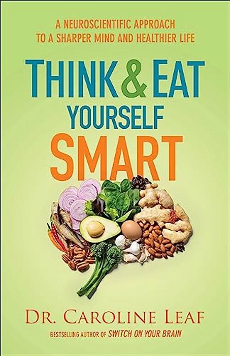 Think And Eat Yourself Smart: A Neuroscientific Approach To A Sharper Mind And Healthier Life-..