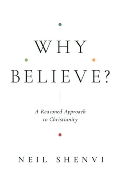 Why Believe?: A Reasoned Approach To Christianity-..