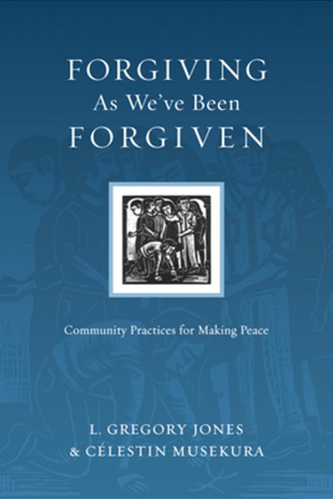 Forgiving As We'Ve Been Forgiven: Community Practices For Making Peace-..