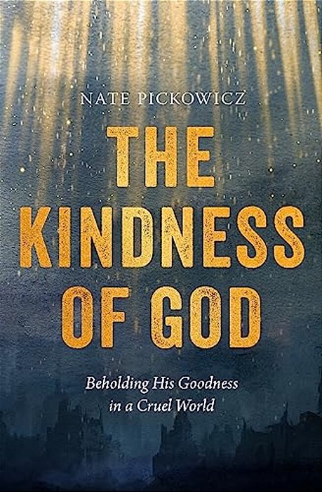 The Kindness Of God: Beholding His Goodness In A Cruel World-..