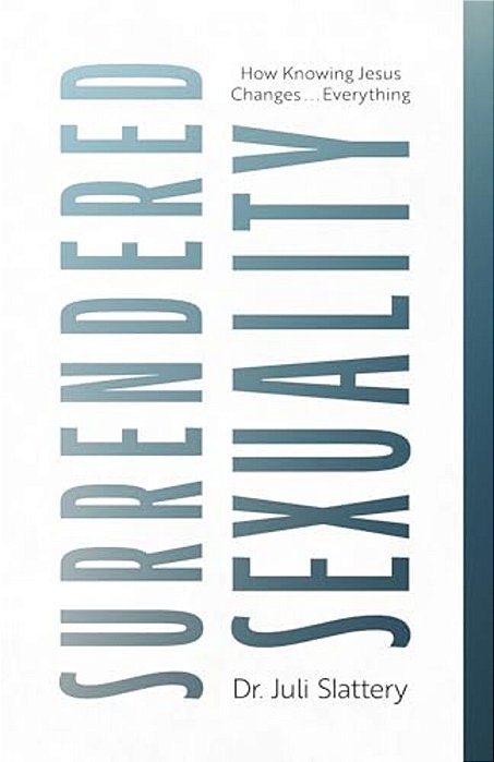 Surrendered Sexuality: How Knowing Jesus Changes... Everything-..