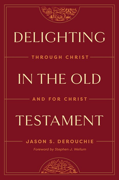 Delighting In The Old Testament: Through Christ And For Christ-..