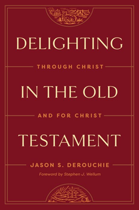 Delighting In The Old Testament: Through Christ And For Christ-..