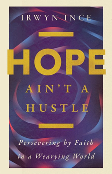 Hope Ain't A Hustle: Persevering By Faith In A Wearying World--wisdom From The Book Of Hebrews-..